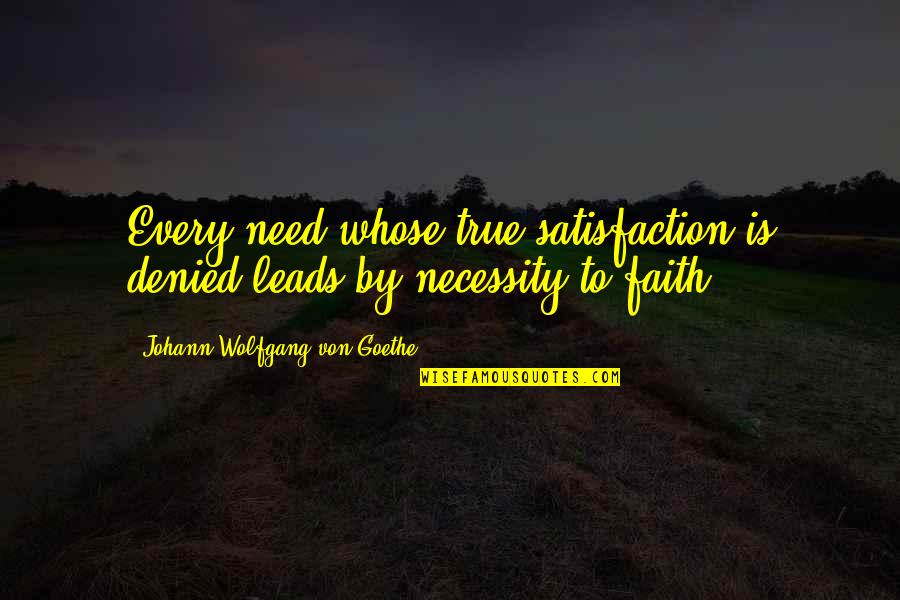 Emmerick Nutcrackers Quotes By Johann Wolfgang Von Goethe: Every need whose true satisfaction is denied leads Emmerick Nutcrackers Quotes By Johann Wolfgang Von Goethe: Every need whose true satisfaction is denied leads
