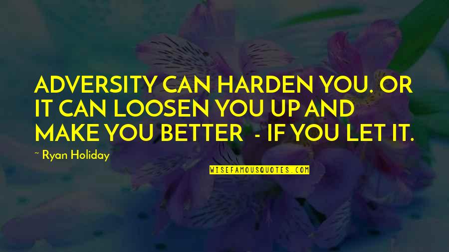Emmerick Nutcrackers Quotes By Ryan Holiday: ADVERSITY CAN HARDEN YOU. OR IT CAN LOOSEN Emmerick Nutcrackers Quotes By Ryan Holiday: ADVERSITY CAN HARDEN YOU. OR IT CAN LOOSEN