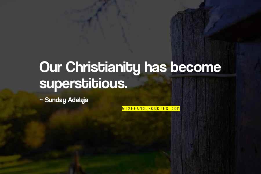 Emmerick Nutcrackers Quotes By Sunday Adelaja: Our Christianity has become superstitious. Emmerick Nutcrackers Quotes By Sunday Adelaja: Our Christianity has become superstitious.