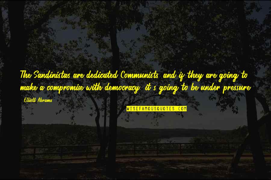 Emmerling Community Quotes By Elliott Abrams: The Sandinistas are dedicated Communists, and if they