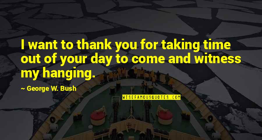 Emmerson Quotes By George W. Bush: I want to thank you for taking time