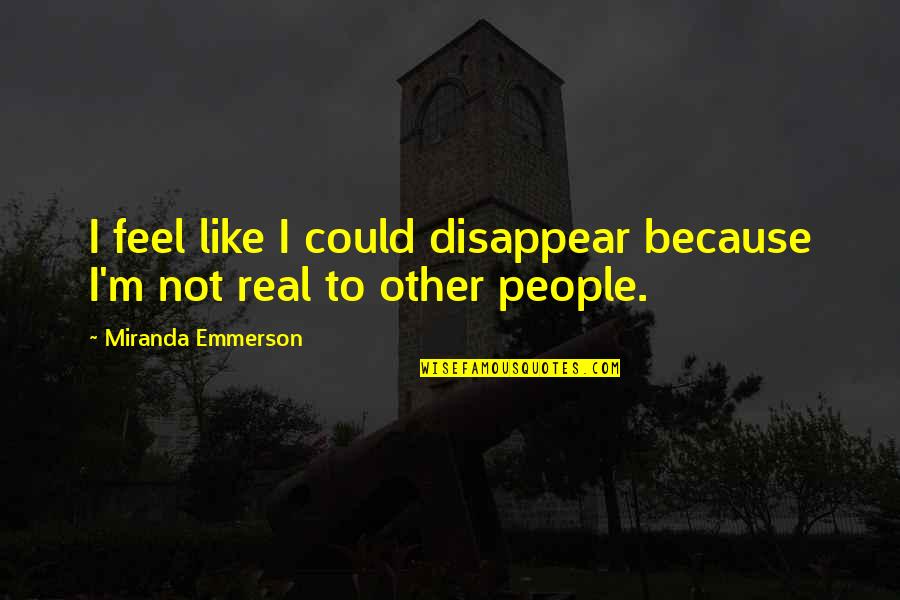 Emmerson Quotes By Miranda Emmerson: I feel like I could disappear because I'm