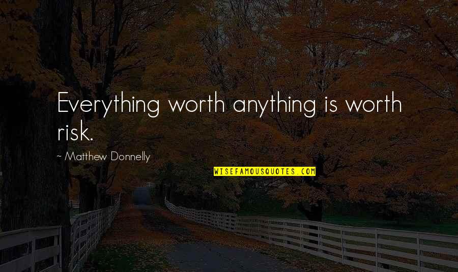 Emmery Bradley Quotes By Matthew Donnelly: Everything worth anything is worth risk.