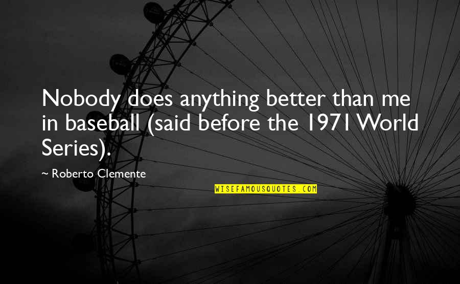 Emmery Bradley Quotes By Roberto Clemente: Nobody does anything better than me in baseball