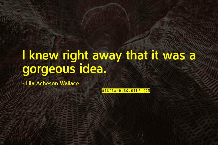 Emmery Foreman Quotes By Lila Acheson Wallace: I knew right away that it was a Emmery Foreman Quotes By Lila Acheson Wallace: I knew right away that it was a