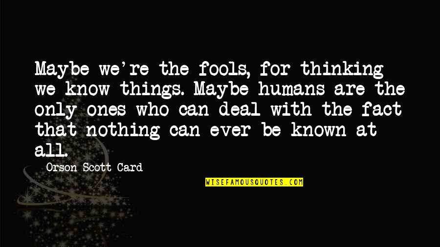 Emmet Double Quotes By Orson Scott Card: Maybe we're the fools, for thinking we know