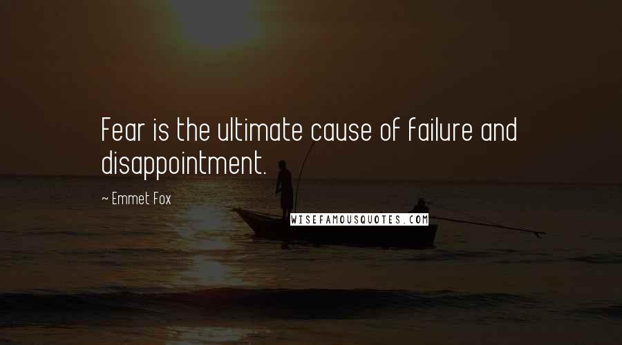 Emmet Fox quotes: Fear is the ultimate cause of failure and disappointment.