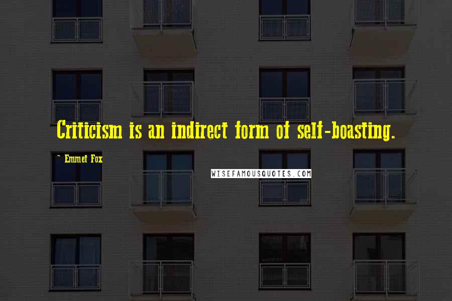 Emmet Fox quotes: Criticism is an indirect form of self-boasting.