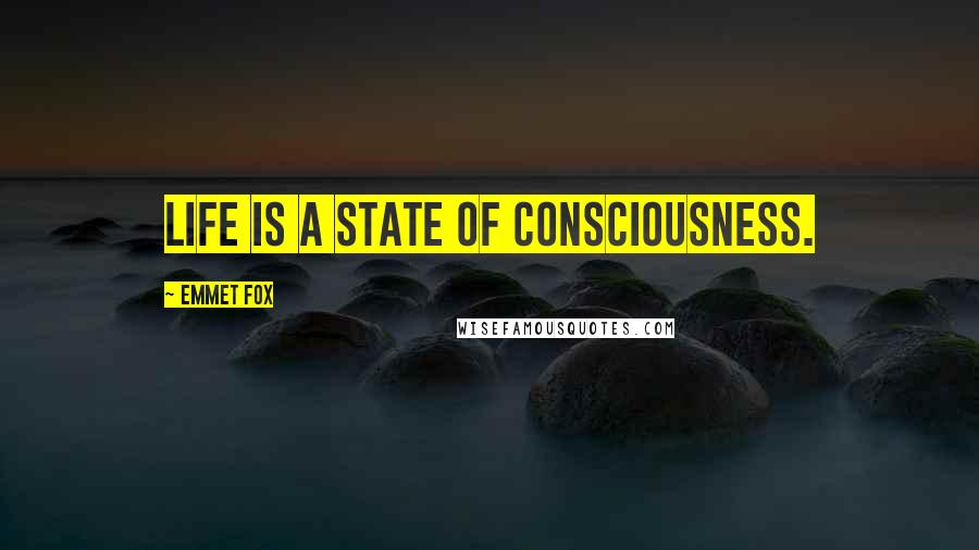 Emmet Fox quotes: Life is a state of consciousness.