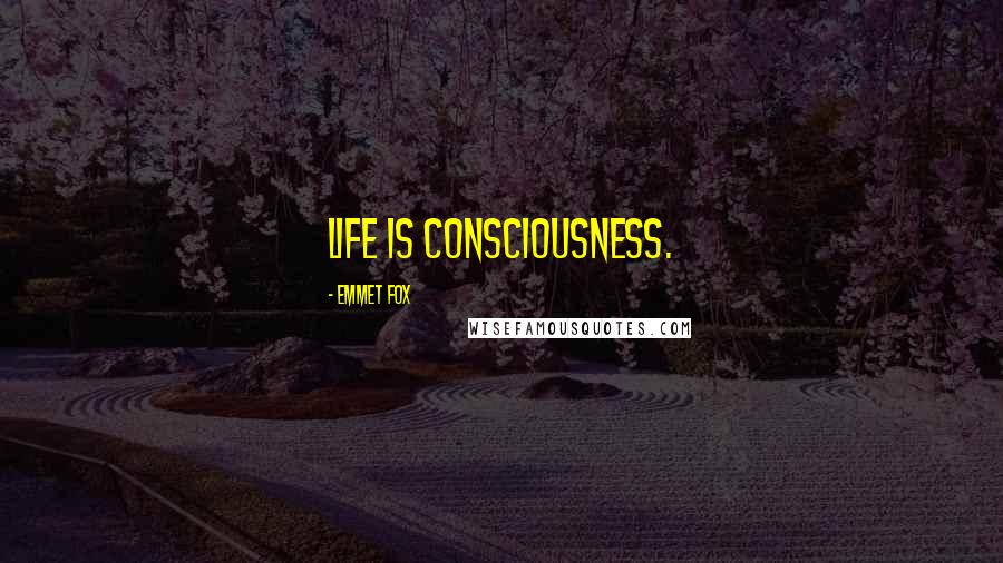 Emmet Fox quotes: Life is consciousness.