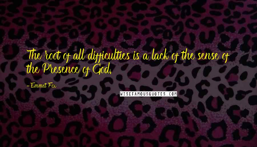 Emmet Fox quotes: The root of all difficulties is a lack of the sense of the Presence of God.