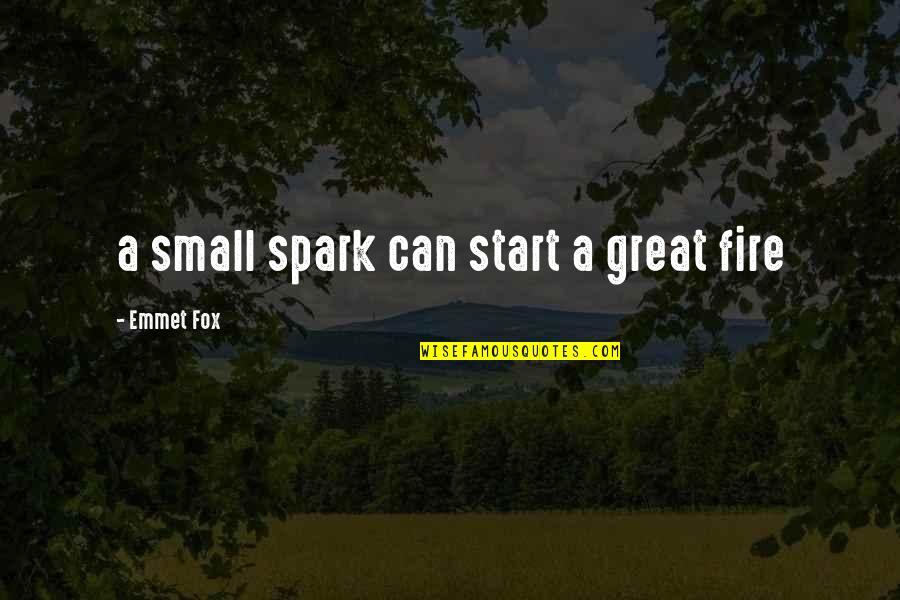 Emmet Fox Quotes By Emmet Fox: a small spark can start a great fire