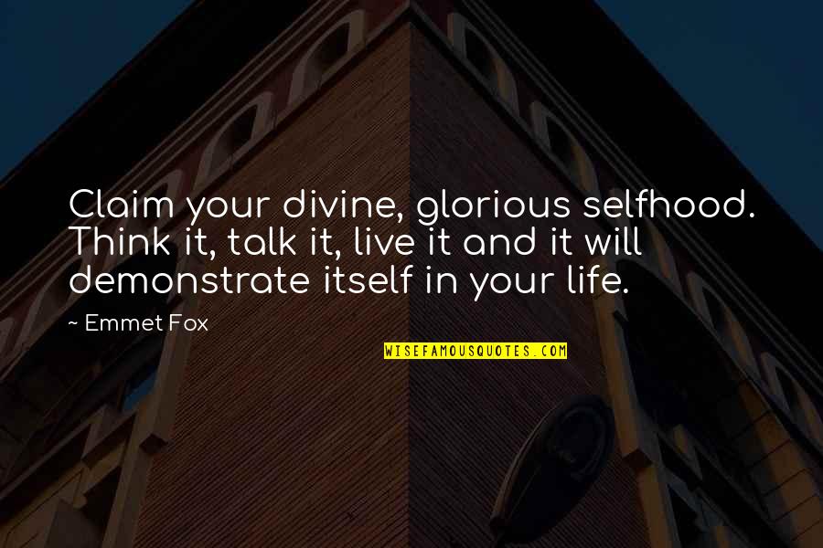 Emmet Quotes By Emmet Fox: Claim your divine, glorious selfhood. Think it, talk