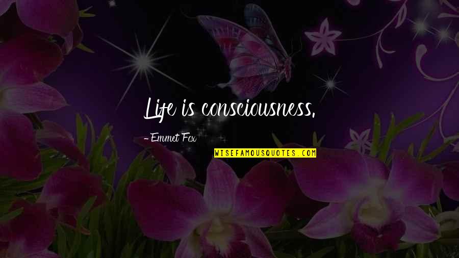 Emmet Quotes By Emmet Fox: Life is consciousness.