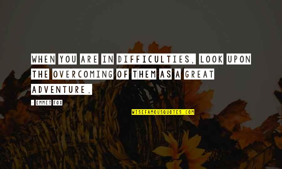 Emmet Quotes By Emmet Fox: When you are in difficulties, look upon the