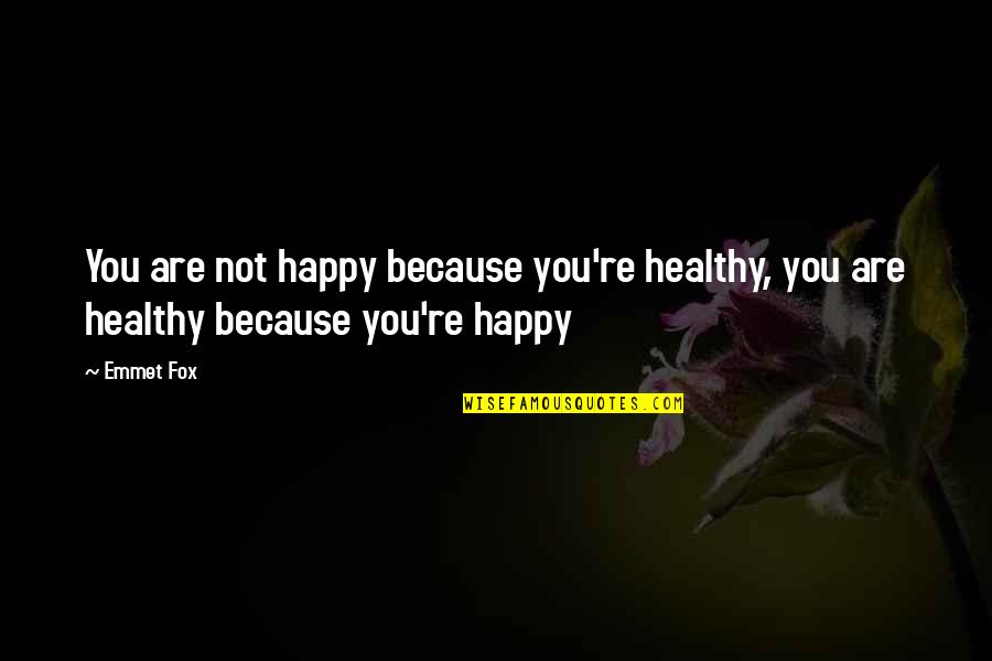 Emmet Quotes By Emmet Fox: You are not happy because you're healthy, you