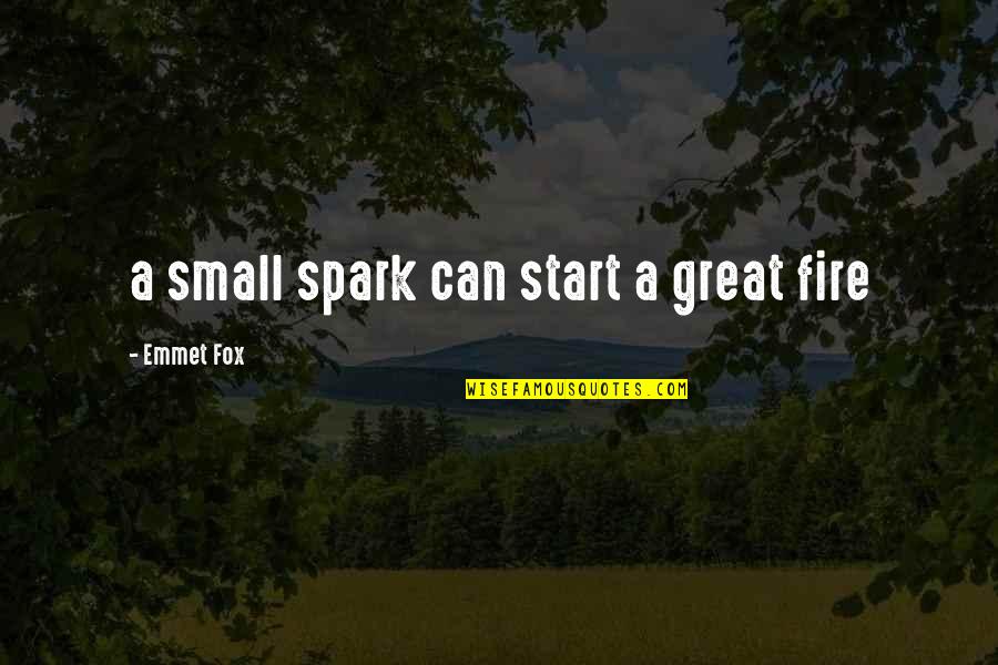 Emmet Quotes By Emmet Fox: a small spark can start a great fire