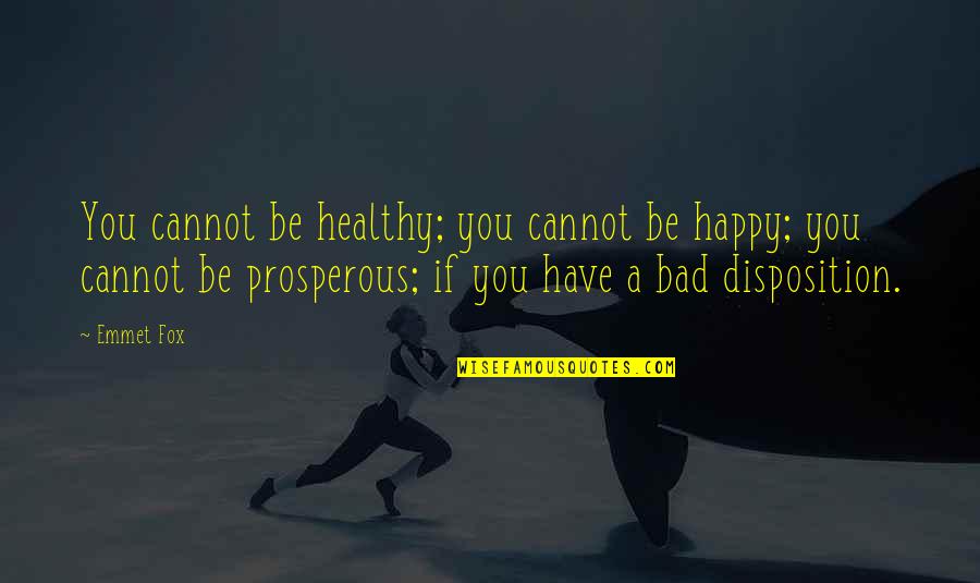 Emmet Quotes By Emmet Fox: You cannot be healthy; you cannot be happy;