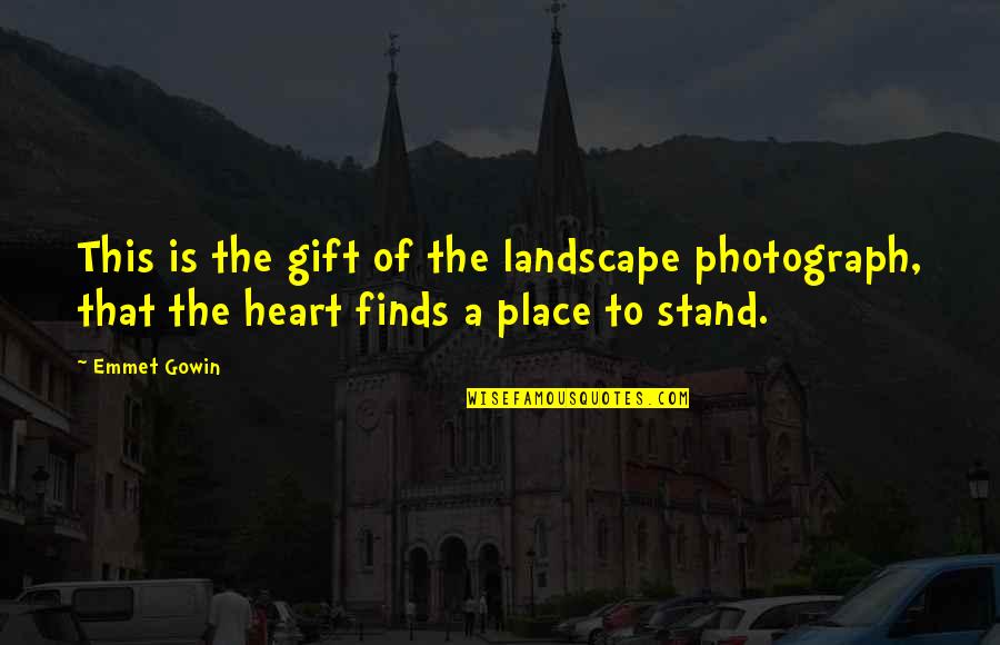 Emmet Quotes By Emmet Gowin: This is the gift of the landscape photograph,