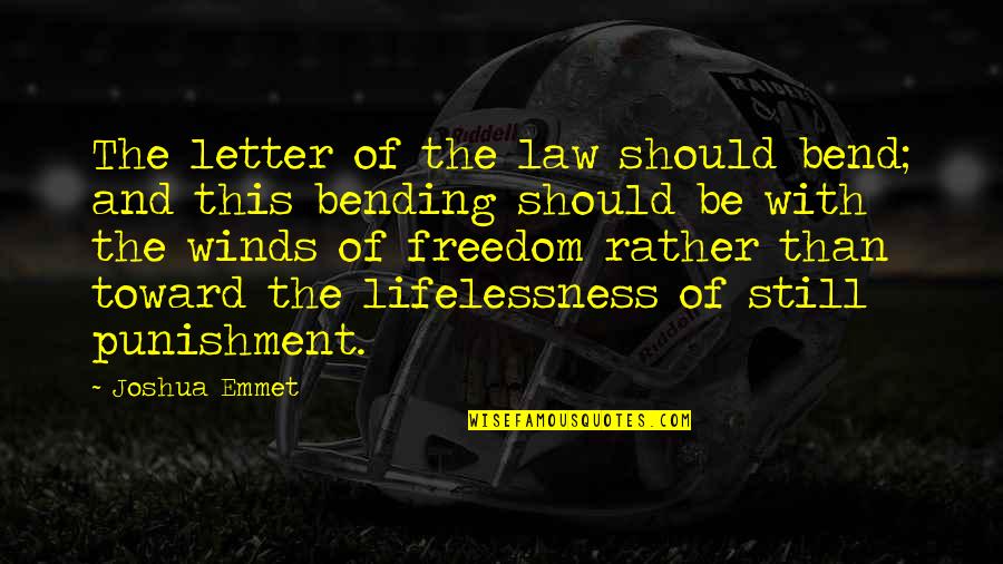 Emmet Quotes By Joshua Emmet: The letter of the law should bend; and
