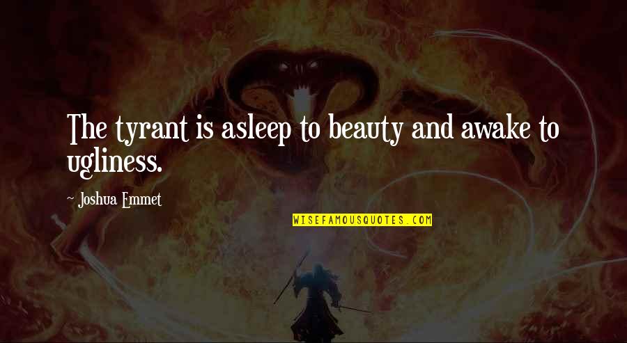 Emmet Quotes By Joshua Emmet: The tyrant is asleep to beauty and awake