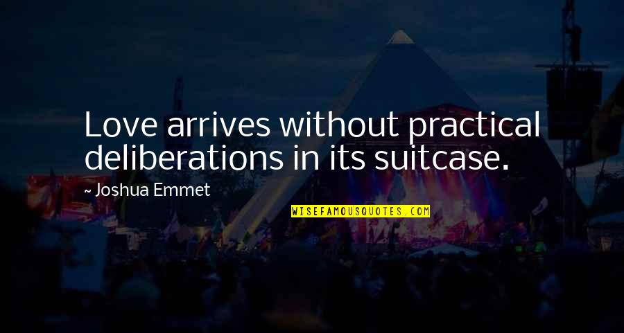 Emmet Quotes By Joshua Emmet: Love arrives without practical deliberations in its suitcase.