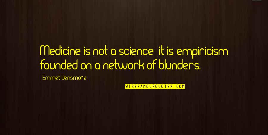 Emmet's Quotes By Emmet Densmore: Medicine is not a science; it is empiricism