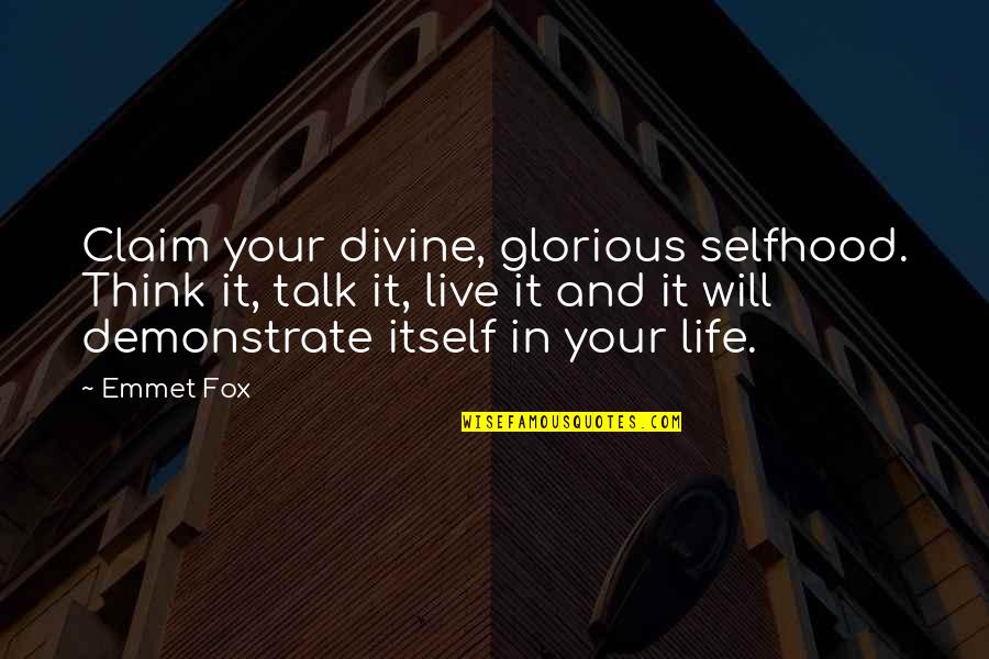 Emmet's Quotes By Emmet Fox: Claim your divine, glorious selfhood. Think it, talk Emmet's Quotes By Emmet Fox: Claim your divine, glorious selfhood. Think it, talk