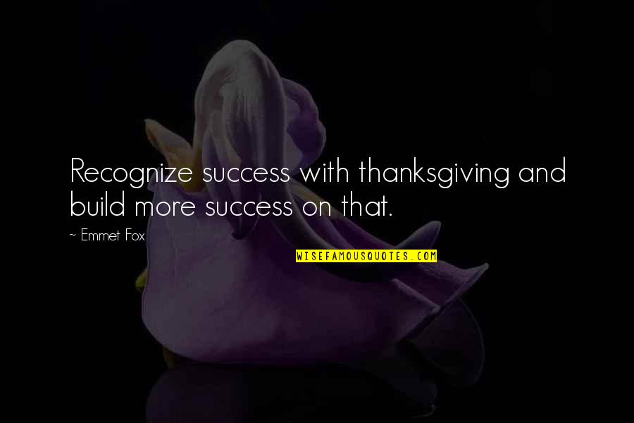 Emmet's Quotes By Emmet Fox: Recognize success with thanksgiving and build more success