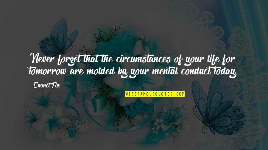 Emmet's Quotes By Emmet Fox: Never forget that the circumstances of your life Emmet's Quotes By Emmet Fox: Never forget that the circumstances of your life