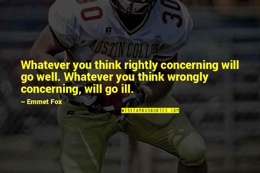 Emmet's Quotes By Emmet Fox: Whatever you think rightly concerning will go well. Emmet's Quotes By Emmet Fox: Whatever you think rightly concerning will go well.