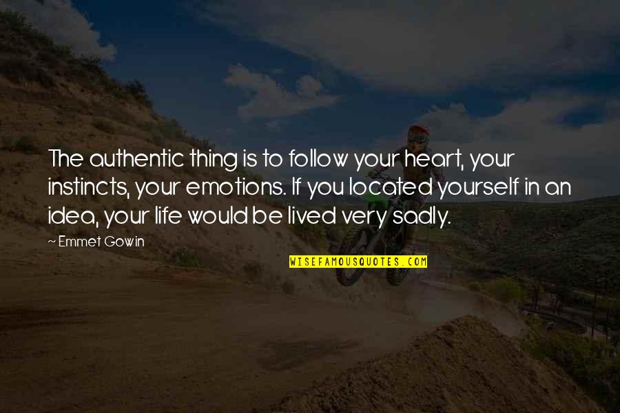 Emmet's Quotes By Emmet Gowin: The authentic thing is to follow your heart, Emmet's Quotes By Emmet Gowin: The authentic thing is to follow your heart,