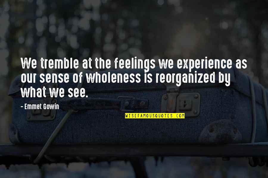Emmet's Quotes By Emmet Gowin: We tremble at the feelings we experience as Emmet's Quotes By Emmet Gowin: We tremble at the feelings we experience as
