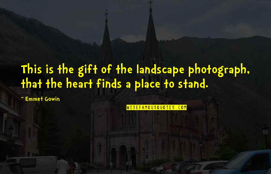 Emmet's Quotes By Emmet Gowin: This is the gift of the landscape photograph,