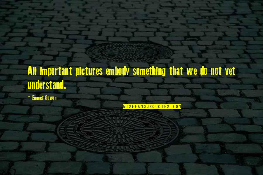 Emmet's Quotes By Emmet Gowin: All important pictures embody something that we do
