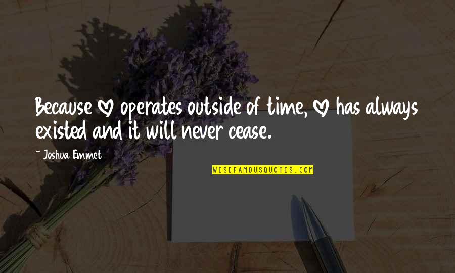 Emmet's Quotes By Joshua Emmet: Because love operates outside of time, love has Emmet's Quotes By Joshua Emmet: Because love operates outside of time, love has
