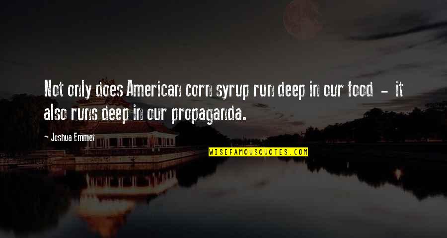 Emmet's Quotes By Joshua Emmet: Not only does American corn syrup run deep Emmet's Quotes By Joshua Emmet: Not only does American corn syrup run deep