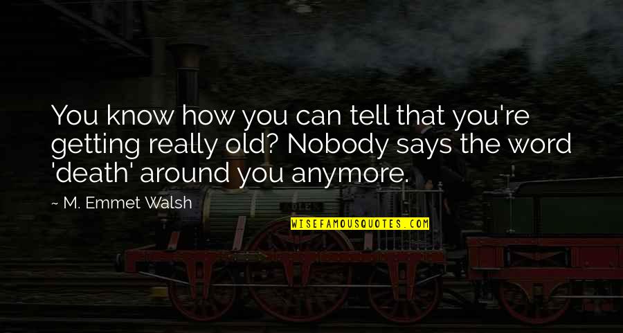 Emmet's Quotes By M. Emmet Walsh: You know how you can tell that you're Emmet's Quotes By M. Emmet Walsh: You know how you can tell that you're
