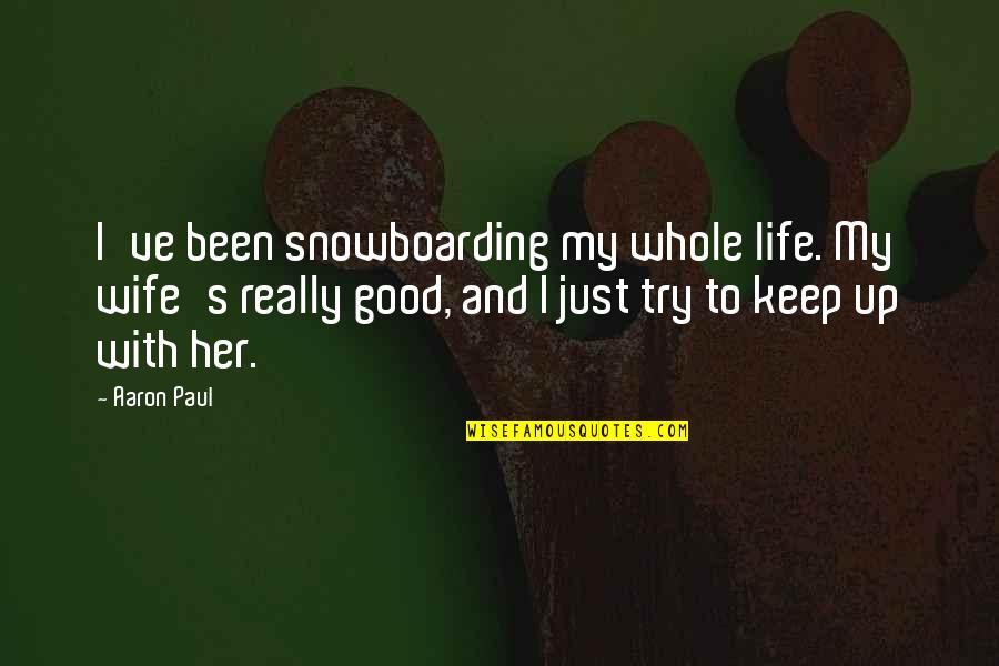 Emmett Grogan Quotes By Aaron Paul: I've been snowboarding my whole life. My wife's