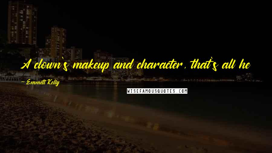 Emmett Kelly quotes: A clown's makeup and character, that's all he has to sell. He loves and believes in that character. Emmett Kelly quotes: A clown's makeup and character, that's all he has to sell. He loves and believes in that character.