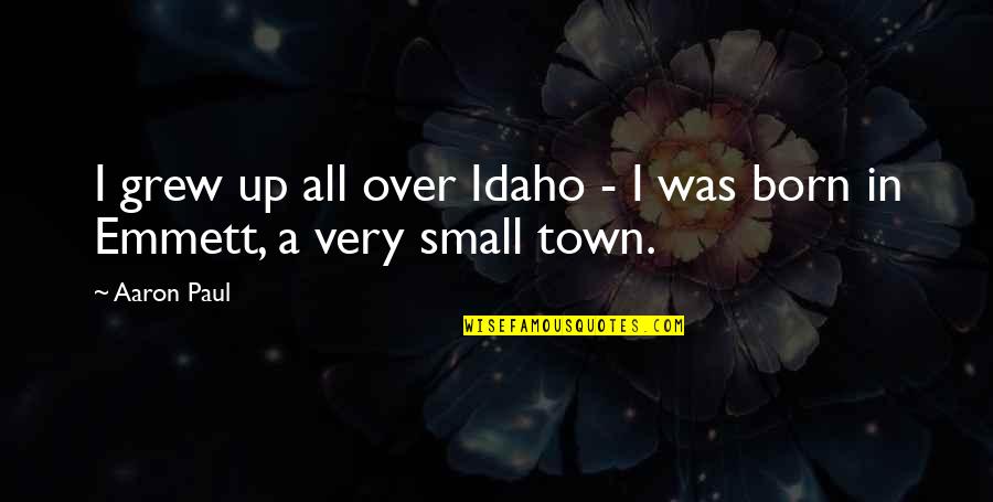 Emmett Quotes By Aaron Paul: I grew up all over Idaho - I