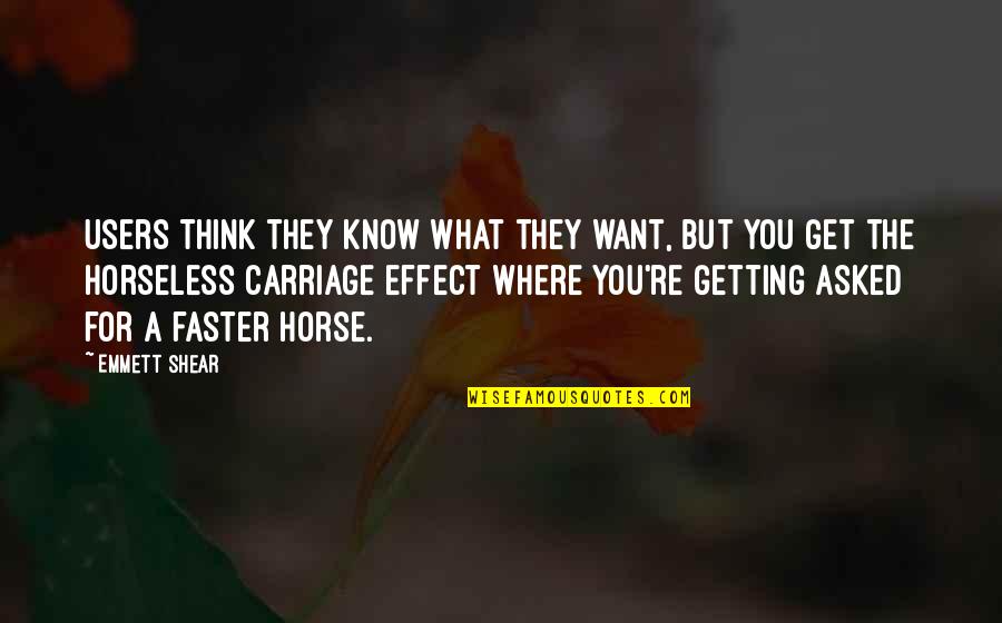 Emmett Quotes By Emmett Shear: Users think they know what they want, but Emmett Quotes By Emmett Shear: Users think they know what they want, but