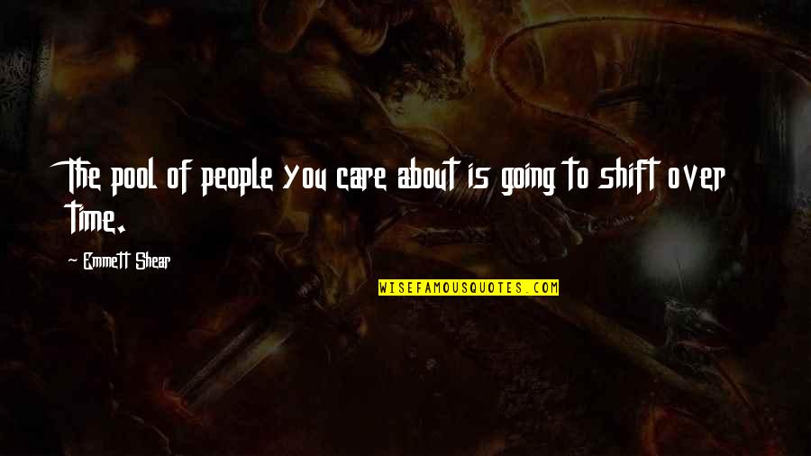 Emmett Quotes By Emmett Shear: The pool of people you care about is