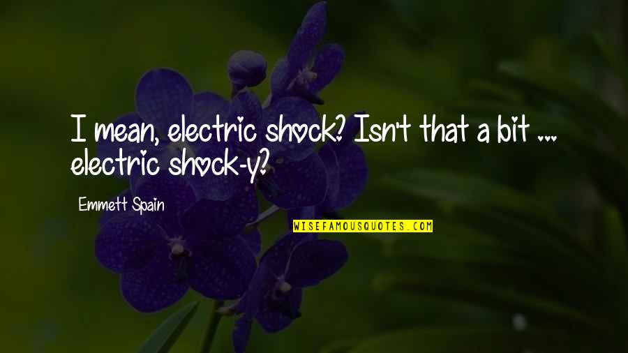 Emmett Till Quotes By Emmett Spain: I mean, electric shock? Isn't that a bit
