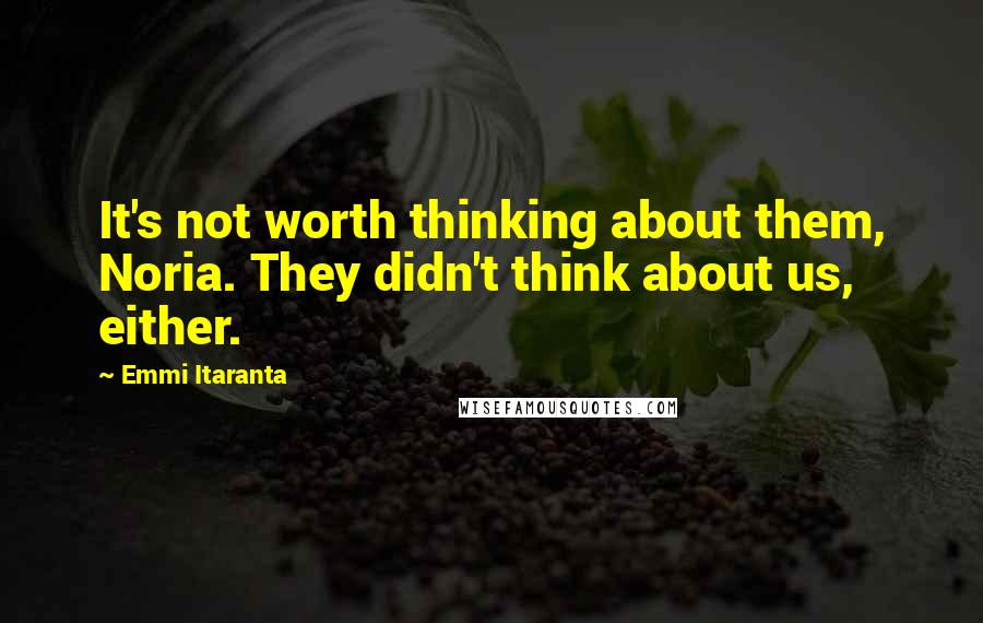 Emmi Itaranta quotes: It's not worth thinking about them, Noria. They didn't think about us, either.