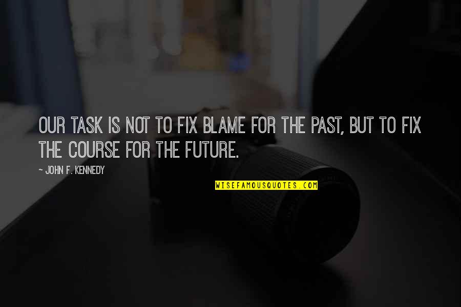 Emmi Shop Quotes By John F. Kennedy: Our task is not to fix blame for