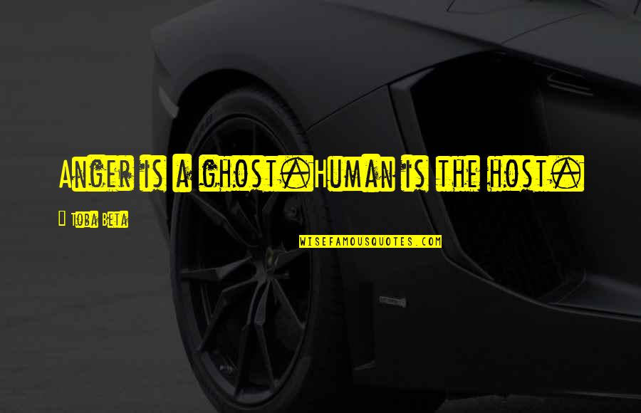 Emmi Shop Quotes By Toba Beta: Anger is a ghost.Human is the host. Emmi Shop Quotes By Toba Beta: Anger is a ghost.Human is the host.