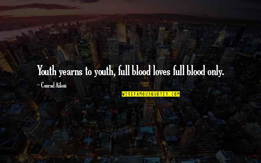Emmily Santibanez Quotes By Conrad Aiken: Youth yearns to youth, full blood loves full Emmily Santibanez Quotes By Conrad Aiken: Youth yearns to youth, full blood loves full