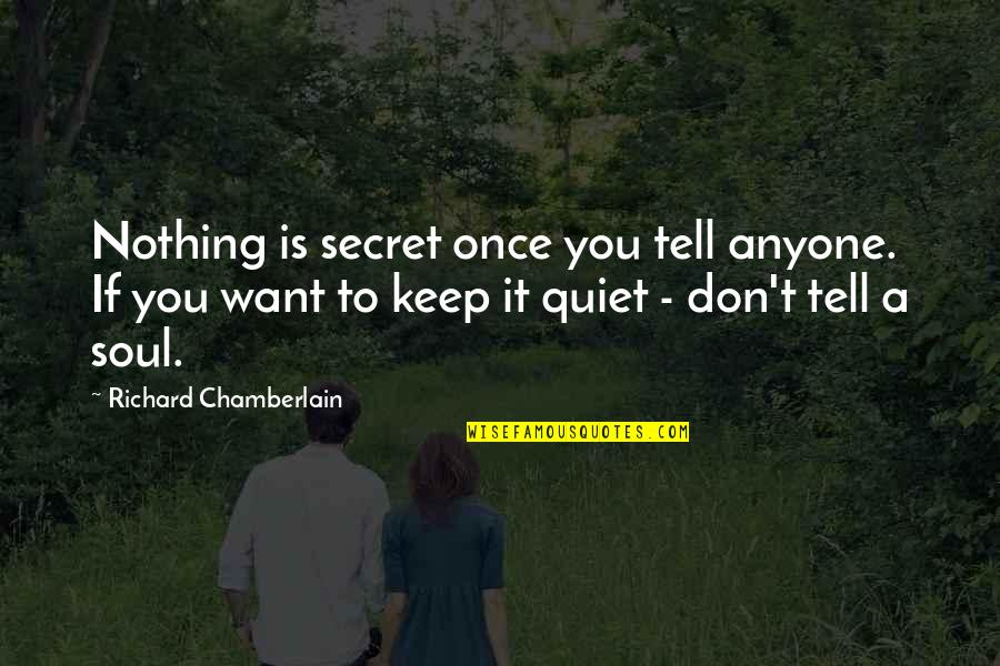 Emmily Santibanez Quotes By Richard Chamberlain: Nothing is secret once you tell anyone. If Emmily Santibanez Quotes By Richard Chamberlain: Nothing is secret once you tell anyone. If