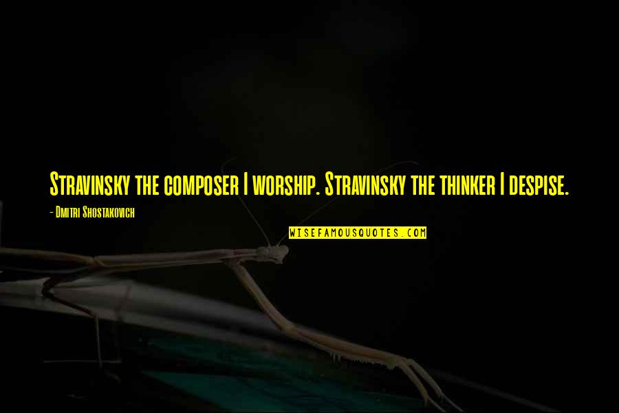 Emmit Quotes By Dmitri Shostakovich: Stravinsky the composer I worship. Stravinsky the thinker